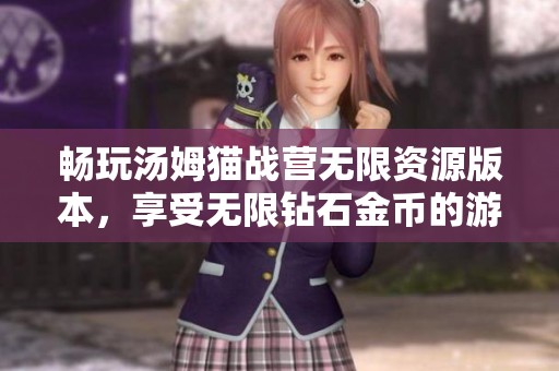 畅玩汤姆猫战营无限资源版本，享受无限钻石金币的游戏乐趣与激情体验