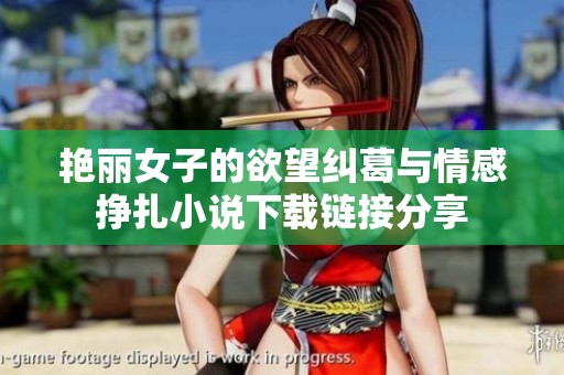 艳丽女子的欲望纠葛与情感挣扎小说下载链接分享