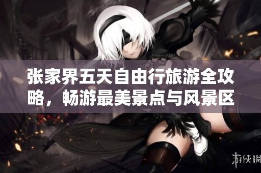 张家界五天自由行旅游全攻略，畅游最美景点与风景区详解