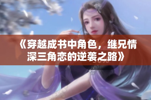 《穿越成书中角色，继兄情深三角恋的逆袭之路》