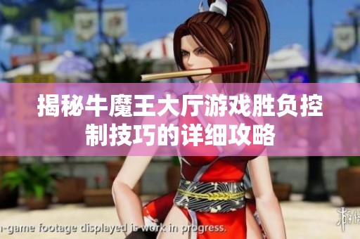 揭秘牛魔王大厅游戏胜负控制技巧的详细攻略