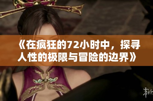 《在疯狂的72小时中，探寻人性的极限与冒险的边界》