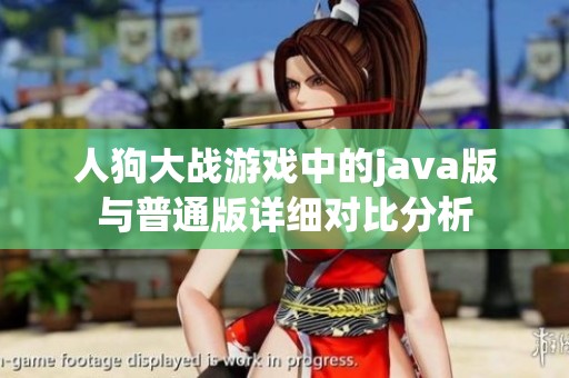 人狗大战游戏中的java版与普通版详细对比分析