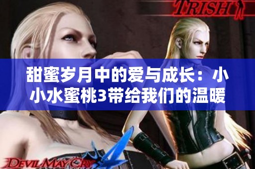 甜蜜岁月中的爱与成长：小小水蜜桃3带给我们的温暖故事
