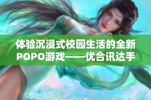 体验沉浸式校园生活的全新POPO游戏——优合讯达手游网推荐