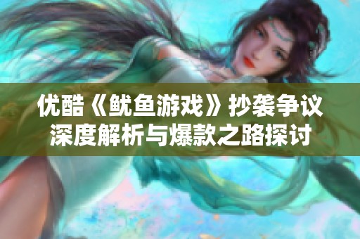 优酷《鱿鱼游戏》抄袭争议深度解析与爆款之路探讨