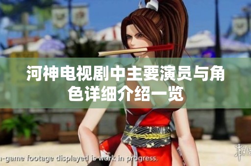 河神电视剧中主要演员与角色详细介绍一览