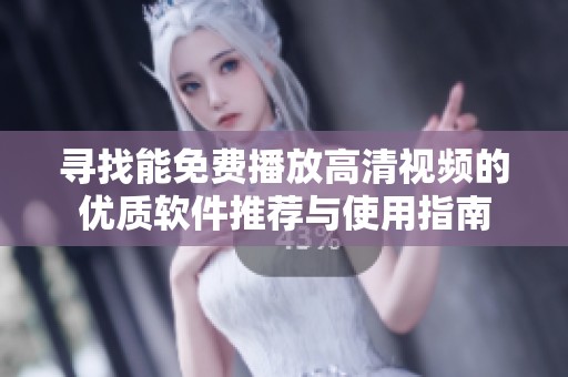 寻找能免费播放高清视频的优质软件推荐与使用指南