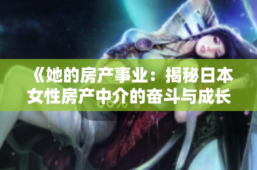 《她的房产事业：揭秘日本女性房产中介的奋斗与成长》