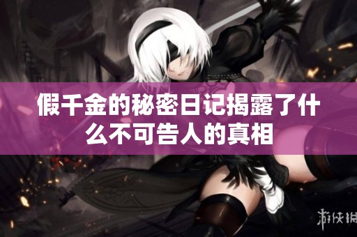 假千金的秘密日记揭露了什么不可告人的真相