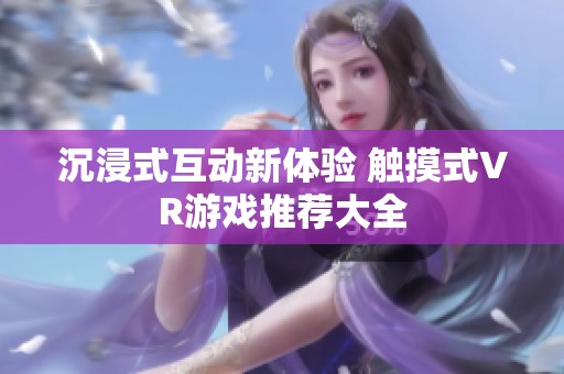 沉浸式互动新体验 触摸式VR游戏推荐大全