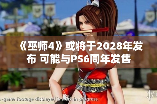 《巫师4》或将于2028年发布 可能与PS6同年发售