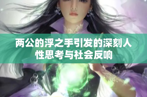 两公的浮之手引发的深刻人性思考与社会反响