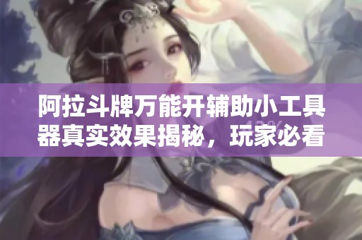 阿拉斗牌万能开辅助小工具器真实效果揭秘，玩家必看！