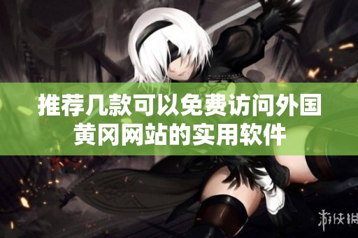 推荐几款可以免费访问外国黄冈网站的实用软件