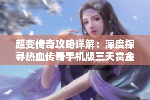 超变传奇攻略详解：深度探寻热血传奇手机版三天赏金服的全新玩法与策略