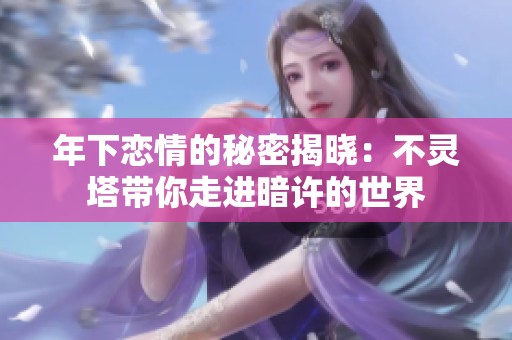 年下恋情的秘密揭晓：不灵塔带你走进暗许的世界