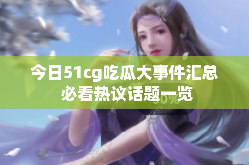 今日51cg吃瓜大事件汇总 必看热议话题一览