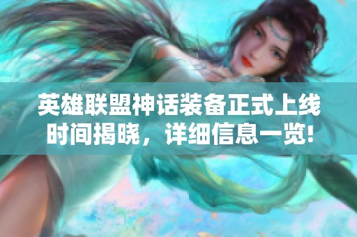 英雄联盟神话装备正式上线时间揭晓，详细信息一览!