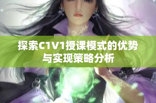 探索C1V1授课模式的优势与实现策略分析
