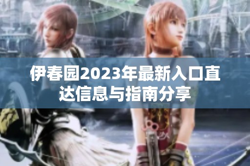 伊春园2023年最新入口直达信息与指南分享