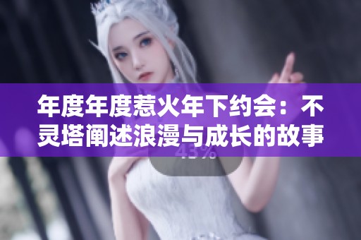 年度年度惹火年下约会：不灵塔阐述浪漫与成长的故事
