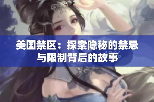 美国禁区：探索隐秘的禁忌与限制背后的故事