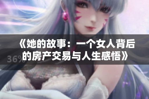 《她的故事：一个女人背后的房产交易与人生感悟》