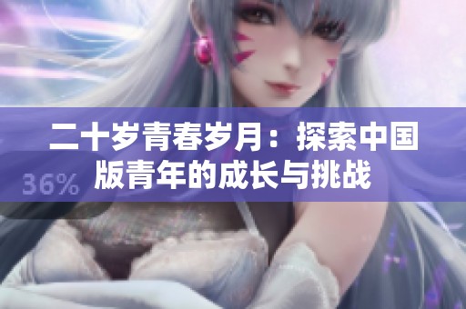 二十岁青春岁月：探索中国版青年的成长与挑战