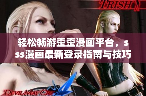 轻松畅游歪歪漫画平台，sss漫画最新登录指南与技巧解析
