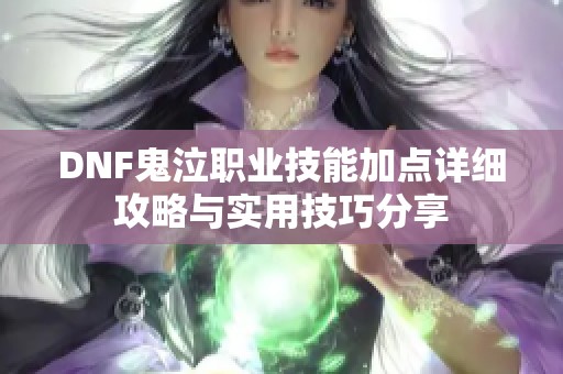 DNF鬼泣职业技能加点详细攻略与实用技巧分享