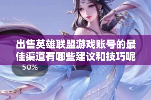 出售英雄联盟游戏账号的最佳渠道有哪些建议和技巧呢