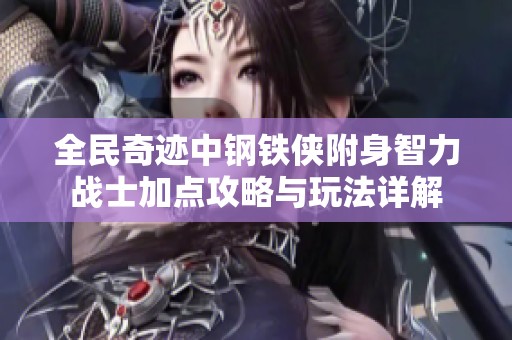 全民奇迹中钢铁侠附身智力战士加点攻略与玩法详解