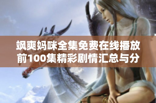飒爽妈咪全集免费在线播放前100集精彩剧情汇总与分析