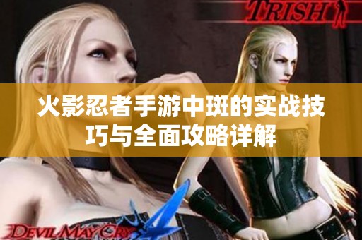 火影忍者手游中斑的实战技巧与全面攻略详解