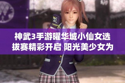 神武3手游曜华城小仙女选拔赛精彩开启 阳光美少女为你倾情而来