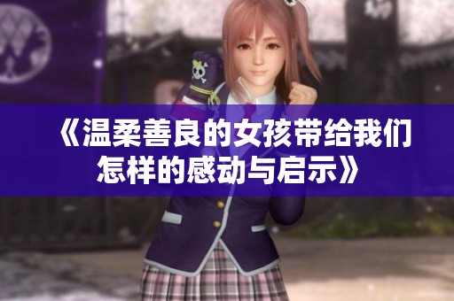 《温柔善良的女孩带给我们怎样的感动与启示》