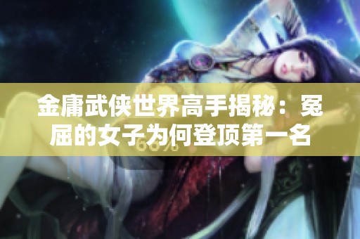 金庸武侠世界高手揭秘：冤屈的女子为何登顶第一名
