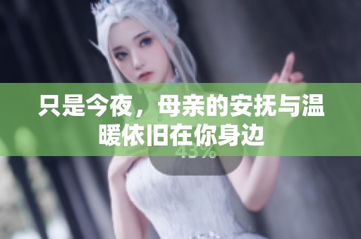只是今夜，母亲的安抚与温暖依旧在你身边
