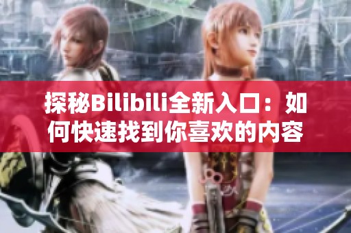 探秘Bilibili全新入口：如何快速找到你喜欢的内容
