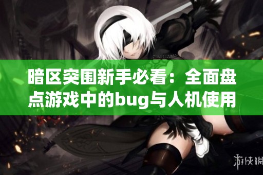 暗区突围新手必看：全面盘点游戏中的bug与人机使用技巧