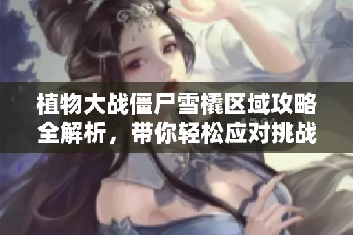 植物大战僵尸雪橇区域攻略全解析，带你轻松应对挑战