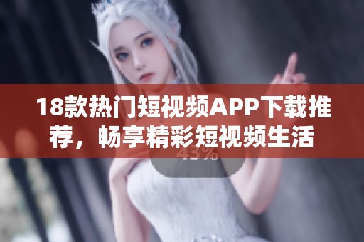 18款热门短视频APP下载推荐，畅享精彩短视频生活