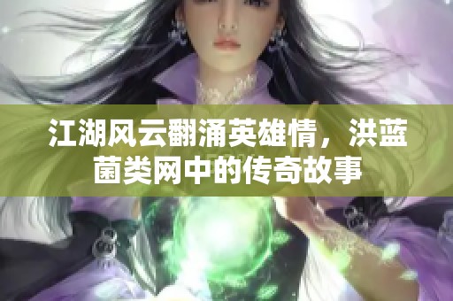 江湖风云翻涌英雄情，洪蓝菌类网中的传奇故事