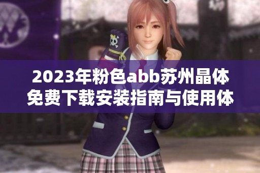 2023年粉色abb苏州晶体免费下载安装指南与使用体验分享
