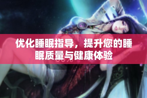 优化睡眠指导，提升您的睡眠质量与健康体验