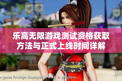 乐高无限游戏测试资格获取方法与正式上线时间详解