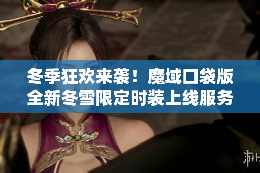 冬季狂欢来袭！魔域口袋版全新冬雪限定时装上线服务！