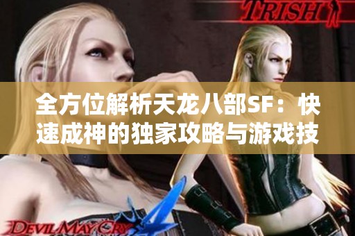 全方位解析天龙八部SF：快速成神的独家攻略与游戏技巧揭秘