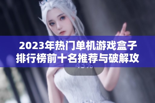 2023年热门单机游戏盒子排行榜前十名推荐与破解攻略分析